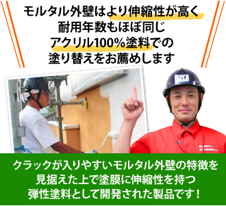 モルタル外壁はより伸縮性が高く 耐用年数もほぼ同じ アクリル100%塗料での 塗り替えをお薦めします