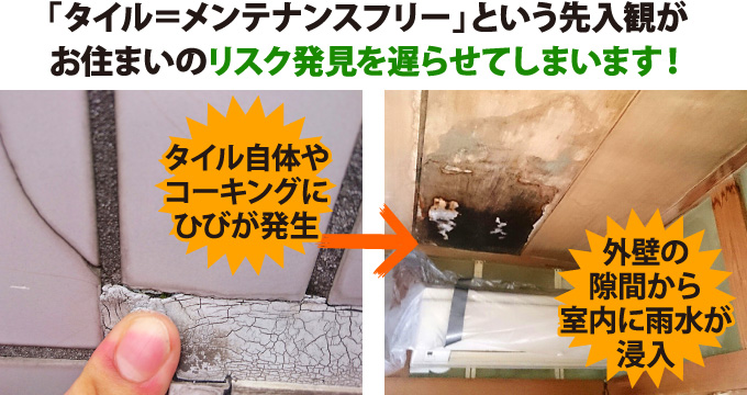「タイル=メンテナンスフリー」という先入観がお住まいのリスク発見を遅らせてしまいます!