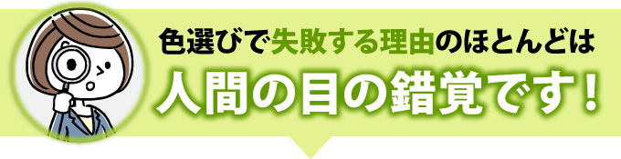 色選びで失敗する理由のほとんどは目の錯覚です
